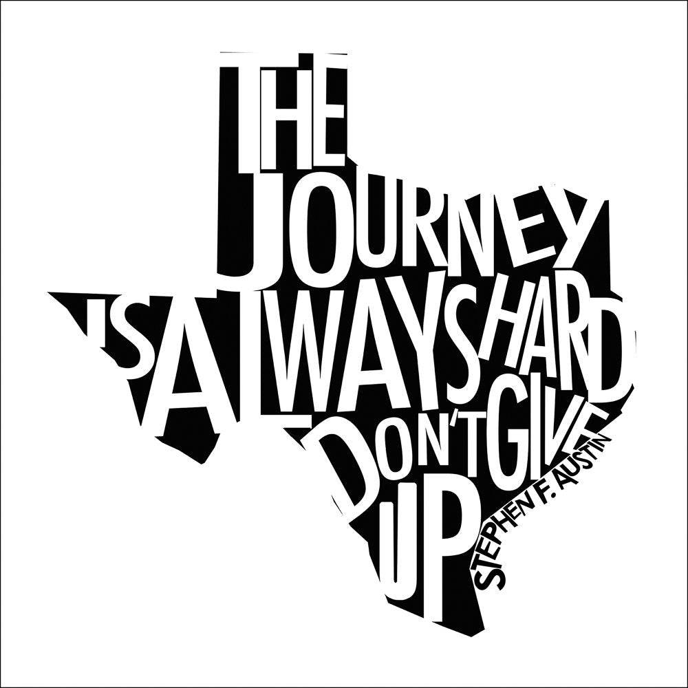Stephen F. Austin quote "The Journey is Always Hard, Don't Give Up" shaped in Texas state silhouette design