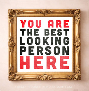 You Are the Best Looking Person Here art print in a gold frame by Carl Crum — square typography art from Crum Art, available at crumart.com. This museum quality print is made right here in Texas.
