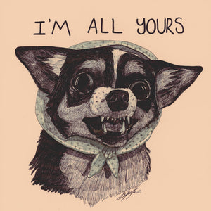 Chihuahua Art I’m All Yours Print by Caya Crum, inspired by Edie, a 16-year-old chihuahua drawn in pen and ink with a headscarf, a fierce little expression, and the funny contrast of the words “I’m All Yours.” This quirky pet portrait is a memorable piece of funny chihuahua wall art, available at crumart.com. This museum quality print is made right here in Texas.