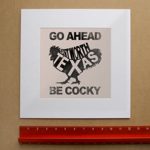 Be Cocky Rooster Quote Print shown as a matted art print by Crum Art — square matted print, available at crumart.com. This museum quality print is made right here in Texas.