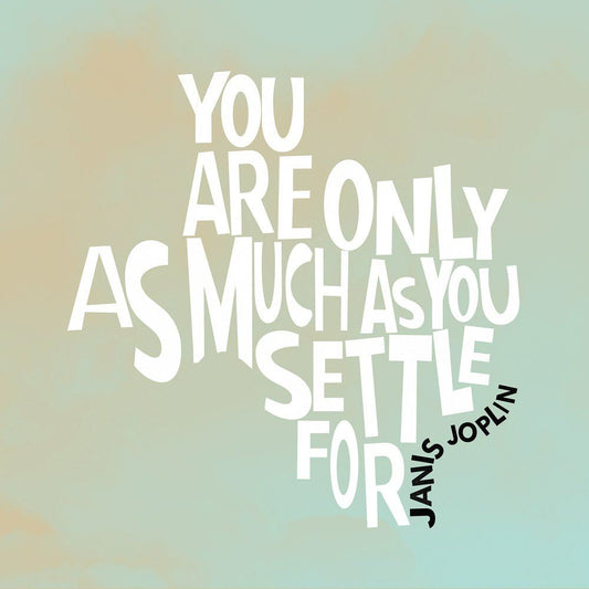 Janis Joplin quote museum print on acid-free paper saying You are only as much as you settle for in white text on light background