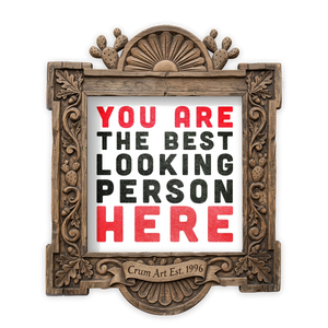 You Are the Best Looking Person Here — typography art print by Carl Crum in a square carved wood frame