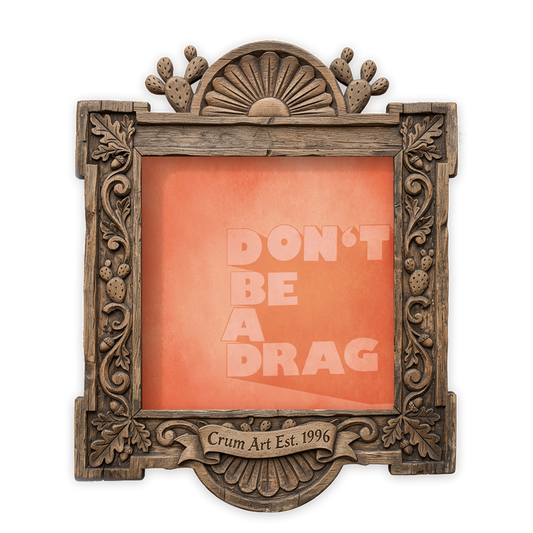 Don't Be a Drag — typography art print by Betsy Crum in a square carved wood frame