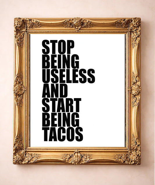 Stop Being Useless and Start Being Tacos — art print by Betsy Crum in a gold frame