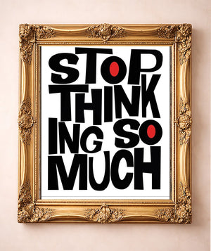 Stop Thinking So Much — art print by Betsy Crum in a gold frame