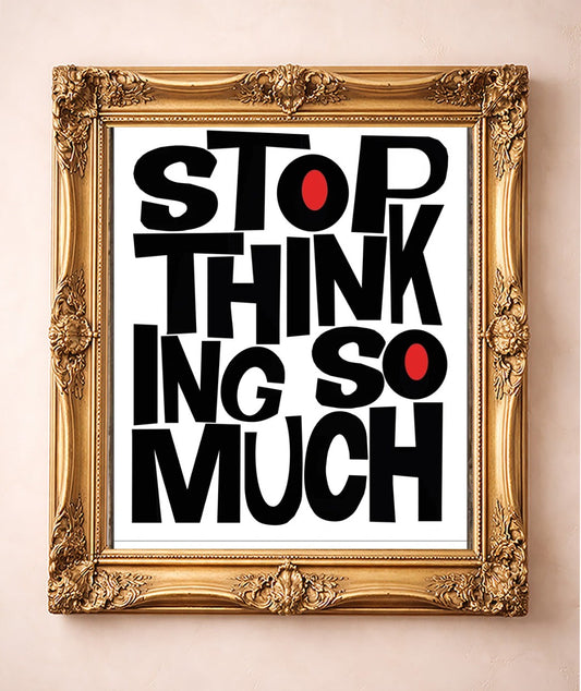 Stop Thinking So Much — art print by Betsy Crum in a gold frame