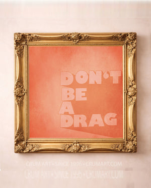 Don't Be a Drag — typography art print by Betsy Crum in a square gold frame